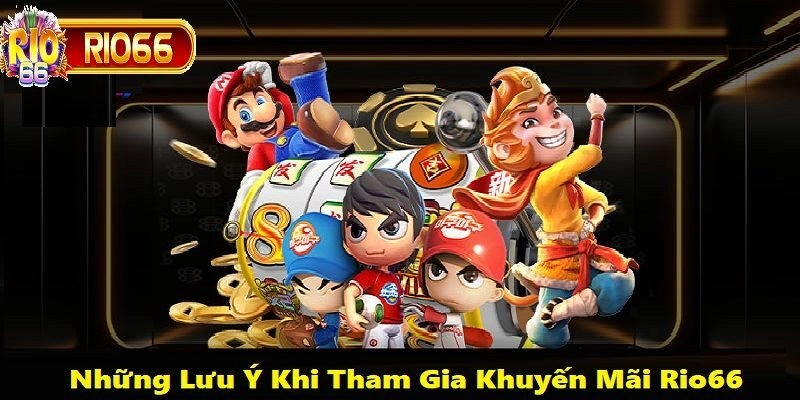 Bạn cần đọc kỹ và đáp ứng mọi điều kiện sau khi nhận tiền khuyến mãi Rio66